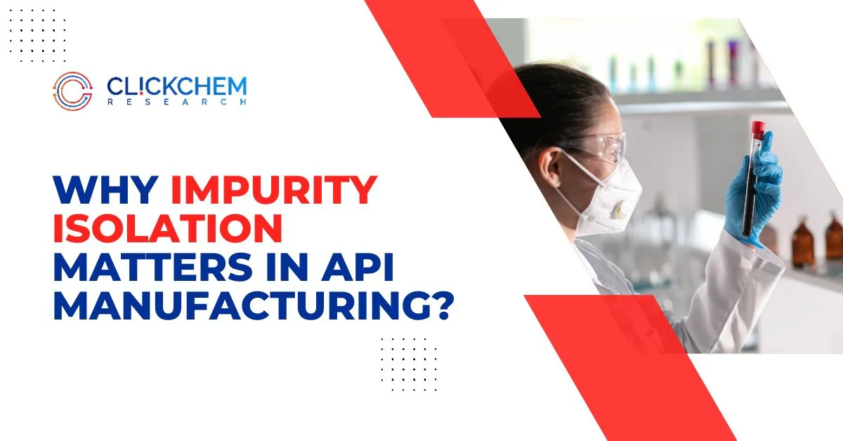 Why Impurity Isolation Matters in API Manufacturing?